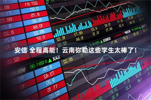 安信 全程高能!云南弥勒这些学生太棒了!