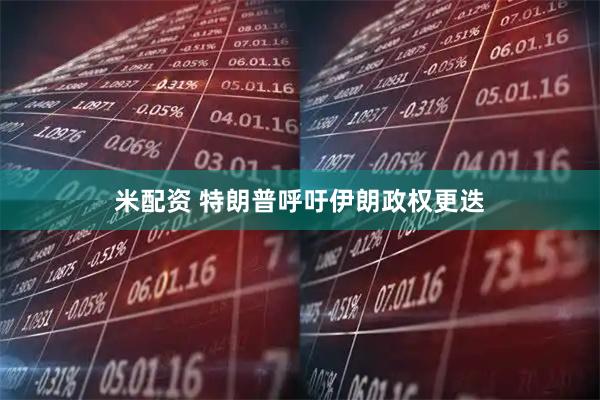 米配资 特朗普呼吁伊朗政权更迭